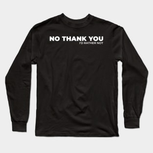 No Thank You I’d Rather Not Long Sleeve T-Shirt